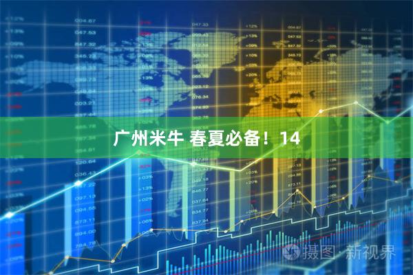 广州米牛 春夏必备！14